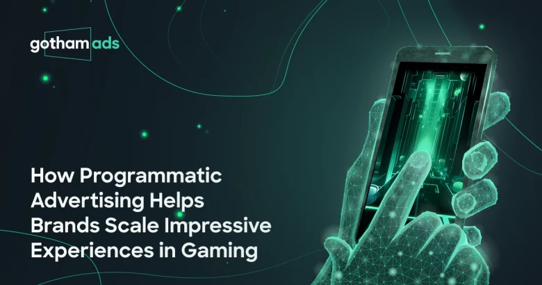 How Programmatic Advertising Helps Brands Scale Impressive Experiences in Gaming